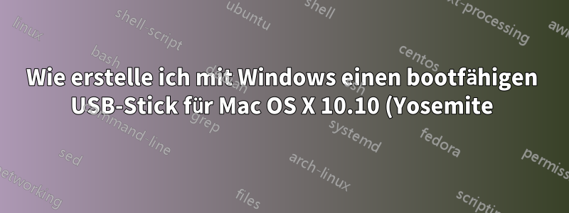 Wie erstelle ich mit Windows einen bootfähigen USB-Stick für Mac OS X 10.10 (Yosemite)?