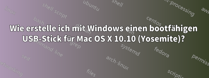Wie erstelle ich mit Windows einen bootfähigen USB-Stick für Mac OS X 10.10 (Yosemite)?