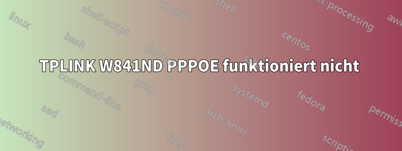 TPLINK W841ND PPPOE funktioniert nicht
