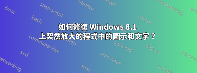 如何修復 Windows 8.1 上突然放大的程式中的圖示和文字？