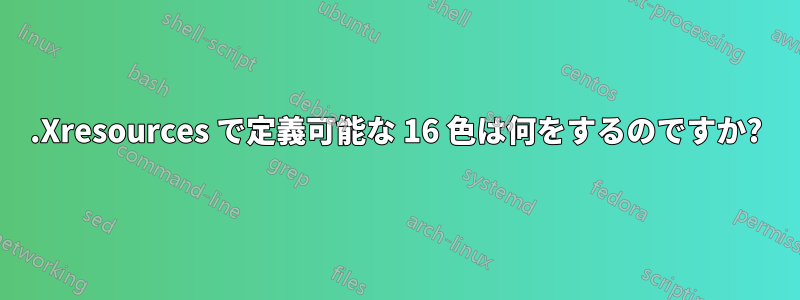.Xresources で定義可能な 16 色は何をするのですか?
