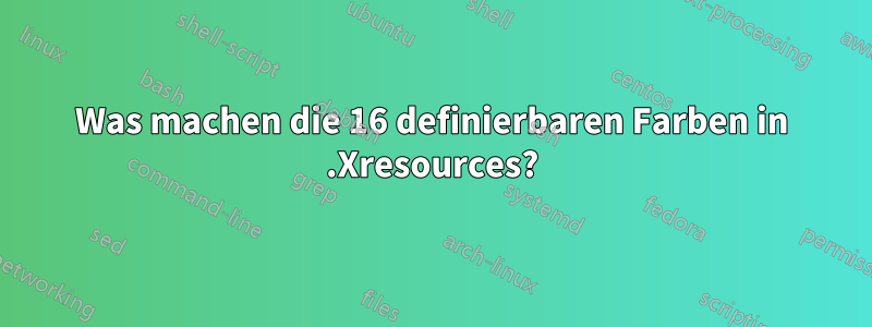 Was machen die 16 definierbaren Farben in .Xresources?