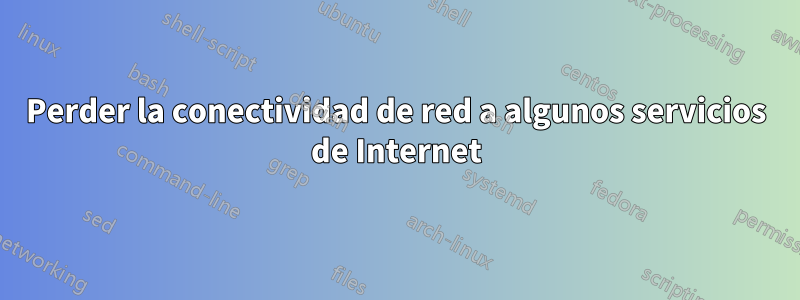Perder la conectividad de red a algunos servicios de Internet