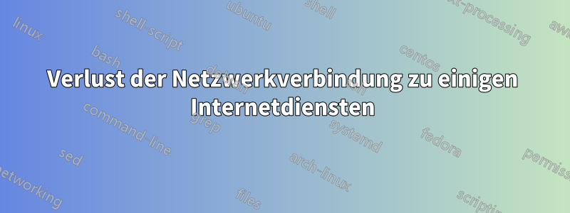 Verlust der Netzwerkverbindung zu einigen Internetdiensten