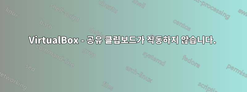 VirtualBox - 공유 클립보드가 작동하지 않습니다.