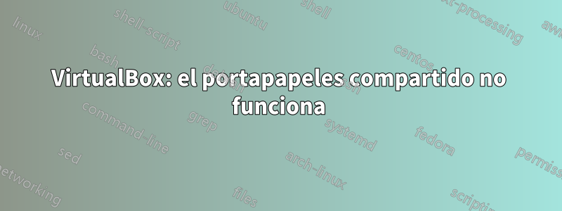 VirtualBox: el portapapeles compartido no funciona