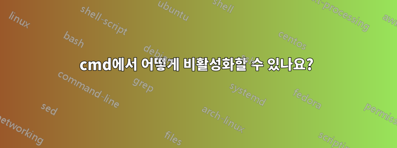cmd에서 어떻게 비활성화할 수 있나요?