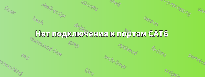Нет подключения к портам CAT6