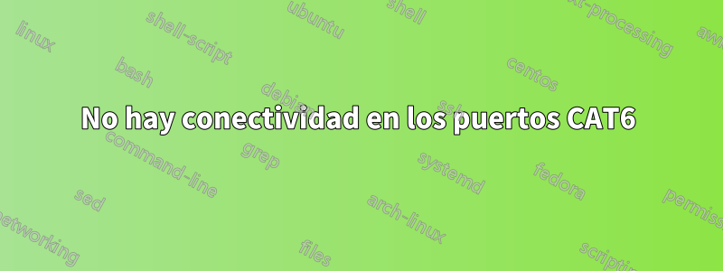 No hay conectividad en los puertos CAT6
