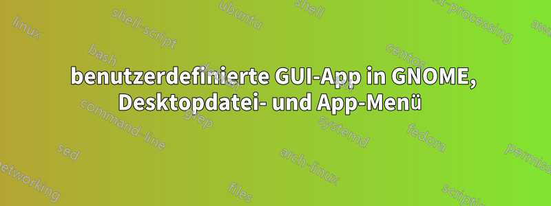 benutzerdefinierte GUI-App in GNOME, Desktopdatei- und App-Menü