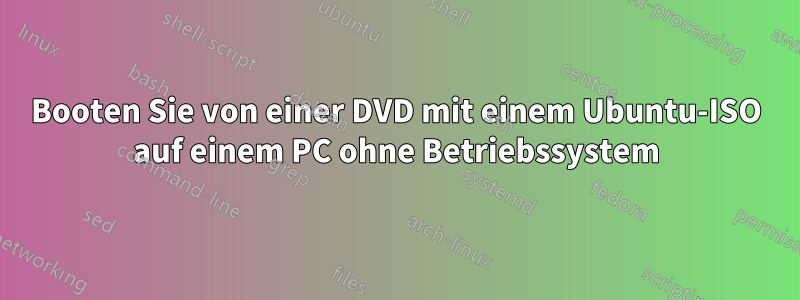 Booten Sie von einer DVD mit einem Ubuntu-ISO auf einem PC ohne Betriebssystem