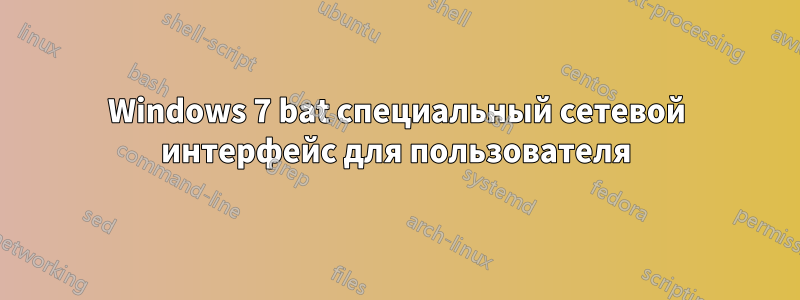 Windows 7 bat специальный сетевой интерфейс для пользователя