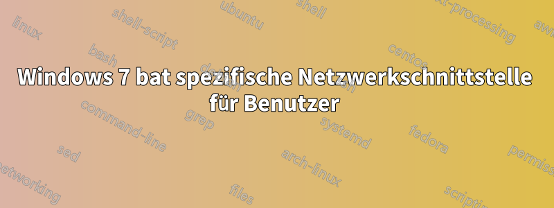 Windows 7 bat spezifische Netzwerkschnittstelle für Benutzer