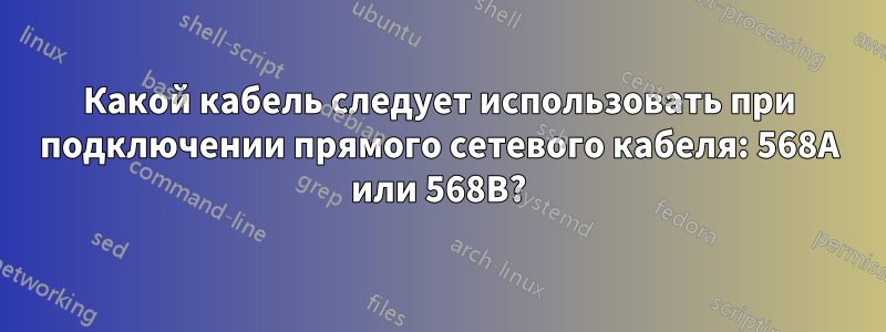 Какой кабель следует использовать при подключении прямого сетевого кабеля: 568A или 568B?