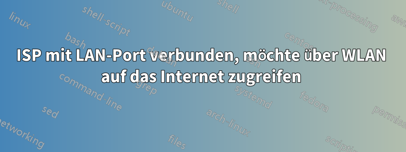 ISP mit LAN-Port verbunden, möchte über WLAN auf das Internet zugreifen