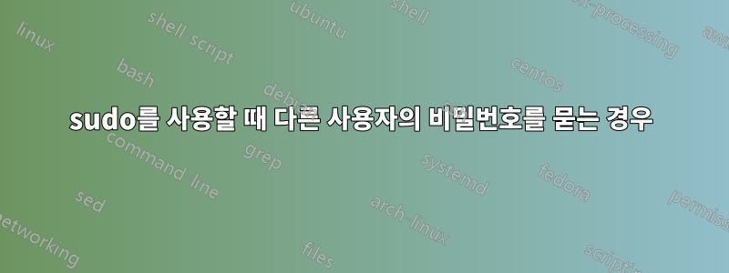 sudo를 사용할 때 다른 사용자의 비밀번호를 묻는 경우