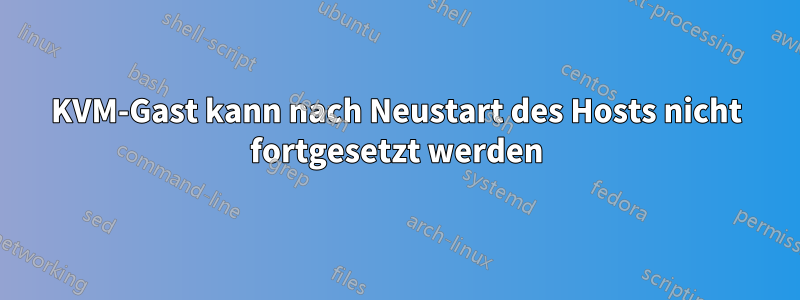 KVM-Gast kann nach Neustart des Hosts nicht fortgesetzt werden