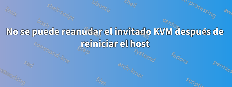 No se puede reanudar el invitado KVM después de reiniciar el host