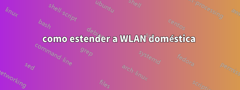 como estender a WLAN doméstica