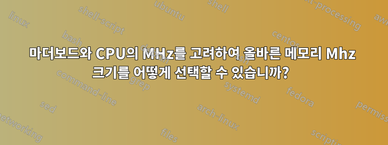 마더보드와 CPU의 MHz를 고려하여 올바른 메모리 Mhz 크기를 어떻게 선택할 수 있습니까? 