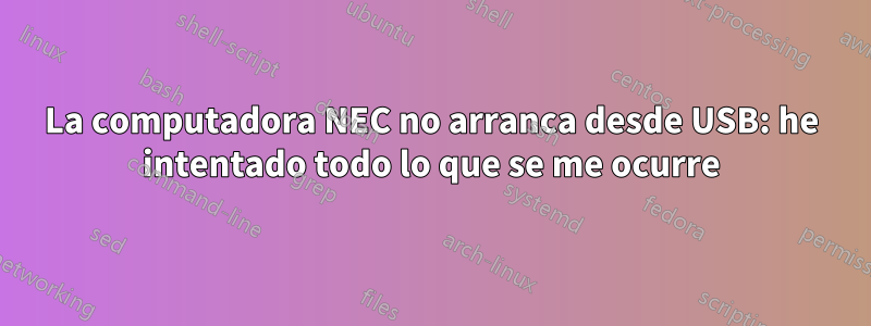 La computadora NEC no arranca desde USB: he intentado todo lo que se me ocurre