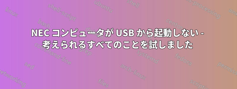 NEC コンピュータが USB から起動しない - 考えられるすべてのことを試しました