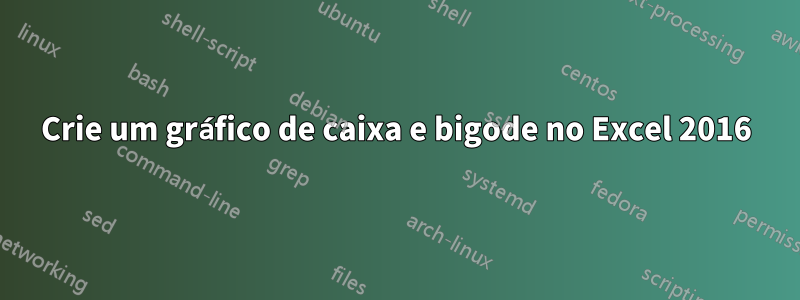 Crie um gráfico de caixa e bigode no Excel 2016