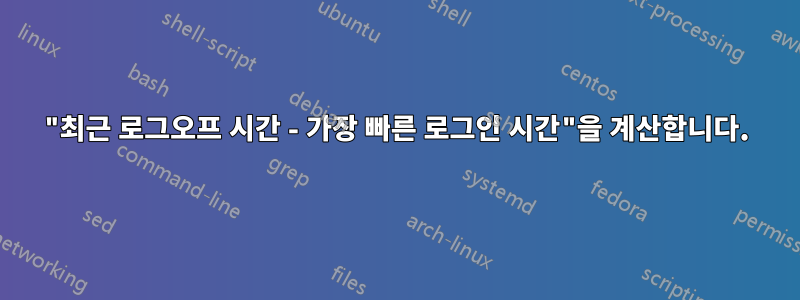 "최근 로그오프 시간 - 가장 빠른 로그인 시간"을 계산합니다.