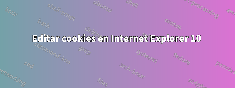 Editar cookies en Internet Explorer 10