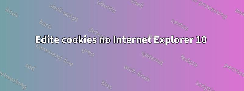 Edite cookies no Internet Explorer 10