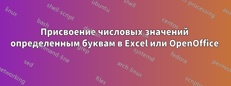Присвоение числовых значений определенным буквам в Excel или OpenOffice