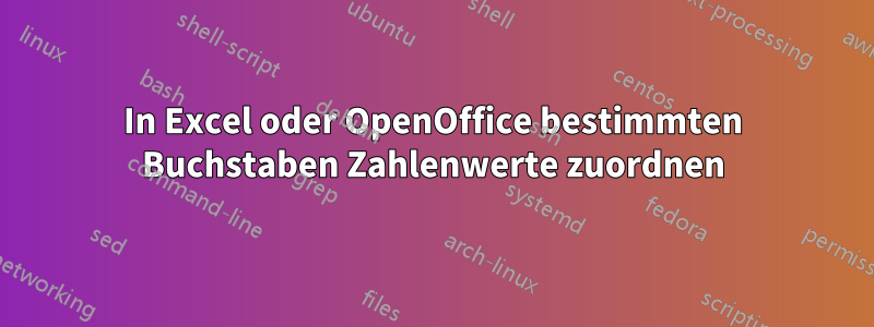 In Excel oder OpenOffice bestimmten Buchstaben Zahlenwerte zuordnen