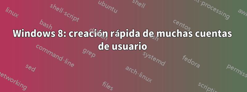 Windows 8: creación rápida de muchas cuentas de usuario