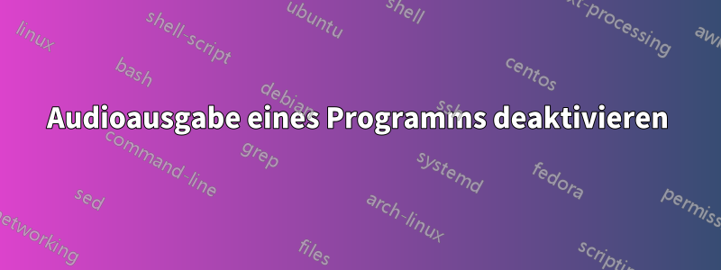 Audioausgabe eines Programms deaktivieren