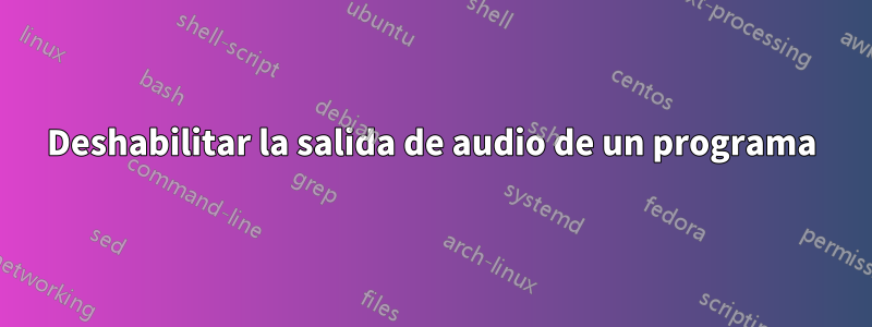 Deshabilitar la salida de audio de un programa