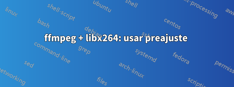 ffmpeg + libx264: usar preajuste