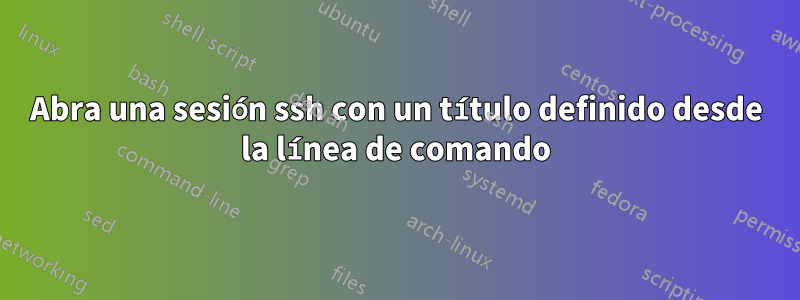 Abra una sesión ssh con un título definido desde la línea de comando