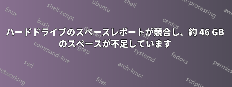 ハードドライブのスペースレポートが競合し、約 46 GB のスペースが不足しています