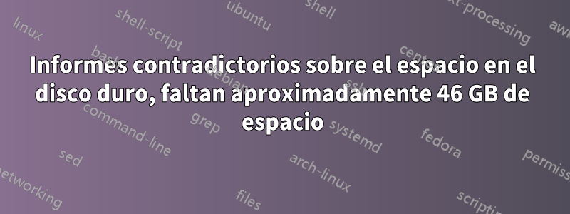 Informes contradictorios sobre el espacio en el disco duro, faltan aproximadamente 46 GB de espacio
