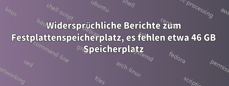 Widersprüchliche Berichte zum Festplattenspeicherplatz, es fehlen etwa 46 GB Speicherplatz