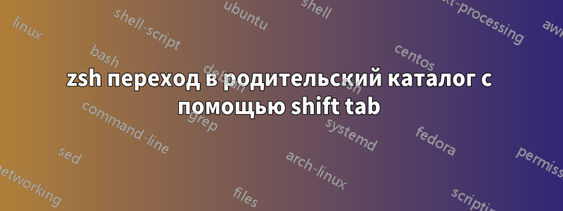 zsh переход в родительский каталог с помощью shift tab