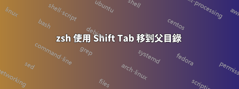 zsh 使用 Shift Tab 移到父目錄