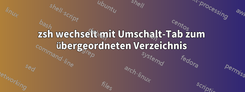 zsh wechselt mit Umschalt-Tab zum übergeordneten Verzeichnis