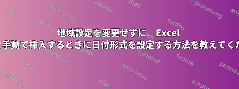 地域設定を変更せずに、Excel に日付を手動で挿入するときに日付形式を設定する方法を教えてください。