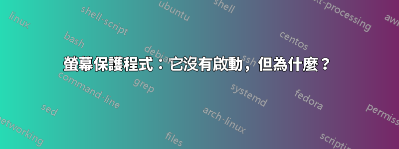 螢幕保護程式：它沒有啟動，但為什麼？