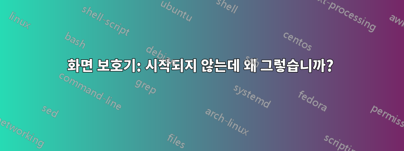 화면 보호기: 시작되지 않는데 왜 그렇습니까?