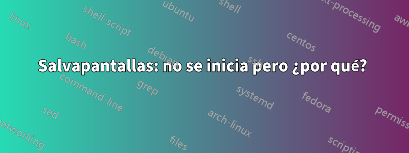 Salvapantallas: no se inicia pero ¿por qué?