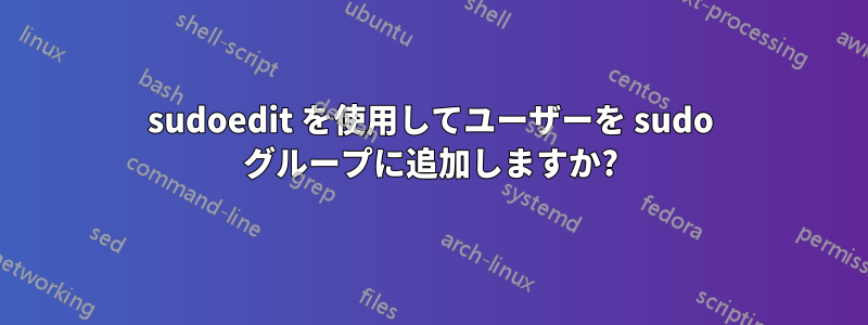 sudoedit を使用してユーザーを sudo グループに追加しますか?