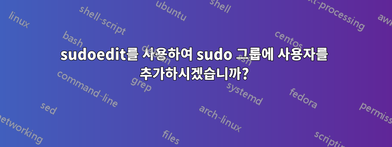 sudoedit를 사용하여 sudo 그룹에 사용자를 추가하시겠습니까?