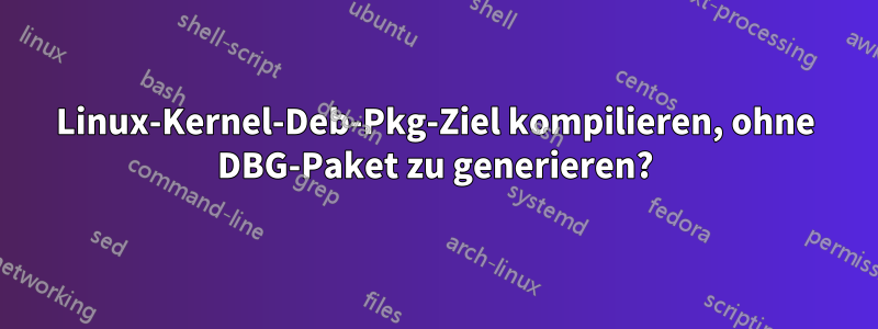 Linux-Kernel-Deb-Pkg-Ziel kompilieren, ohne DBG-Paket zu generieren?